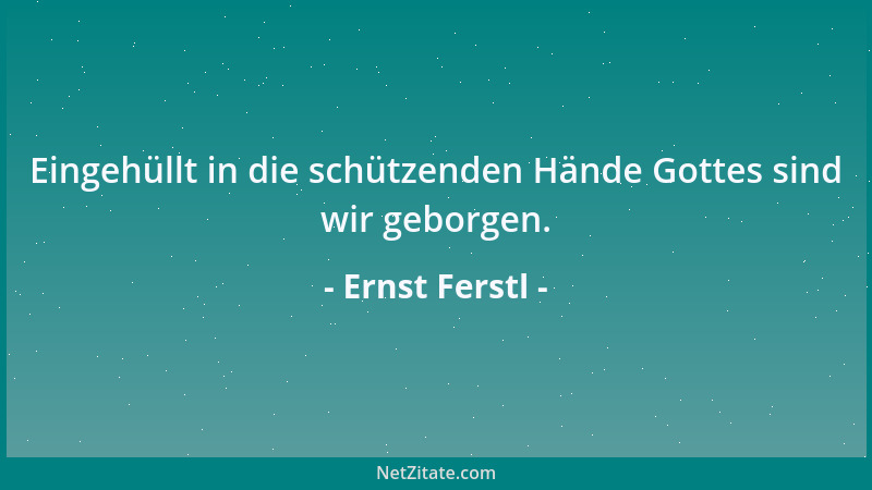 Ernst Ferstl - Eingehüllt in die schützenden Hände Gottes sind wir geborgen....