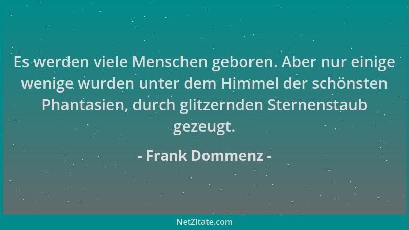 Frank Dommenz - Es werden viele Menschen geboren. Aber nur einige wenige wurden unter dem Himmel der schönsten Phantasien,...
