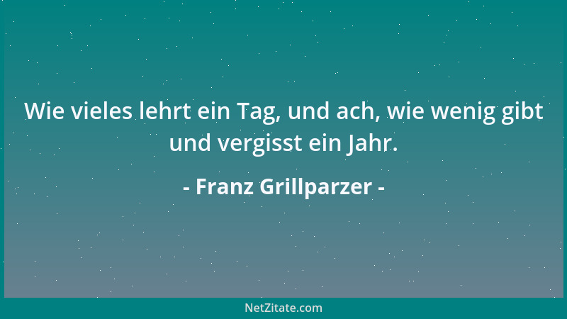 Franz Grillparzer - Drum ist der Österreicher froh und frank, trägt seinen Fehl, trägt offen seine Freuden, beneidet nicht,...