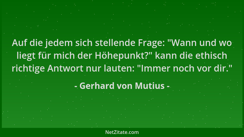 Gerhard von Mutius - Auf die jedem sich stellende Frage:  "Wann und wo liegt für mich der Höhepunkt? " kann die ethisch richt...