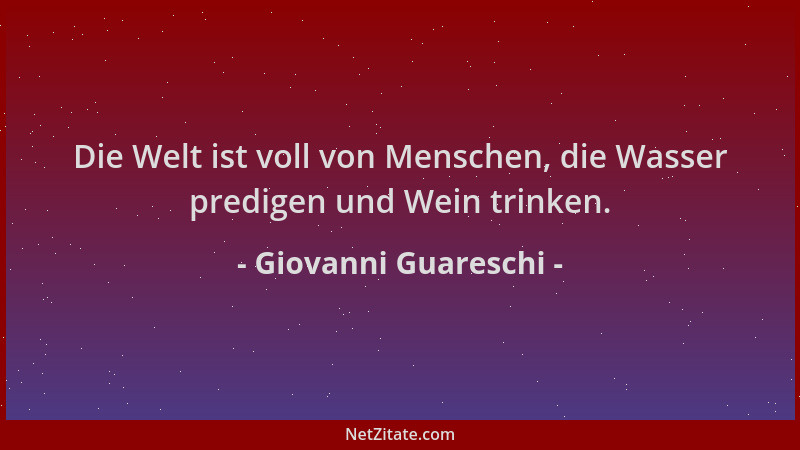 Giovanni Guareschi - Die Welt ist voll von Menschen, die Wasser predigen und Wein trinken....