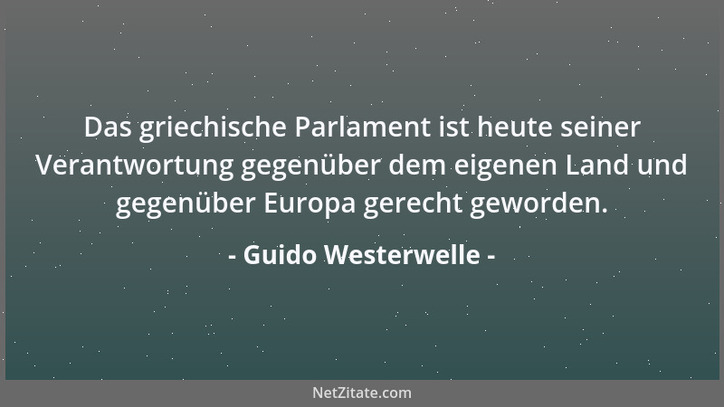 Guido Westerwelle - Das griechische Parlament ist heute seiner Verantwortung gegenüber dem eigenen Land und gegenüber Europ...