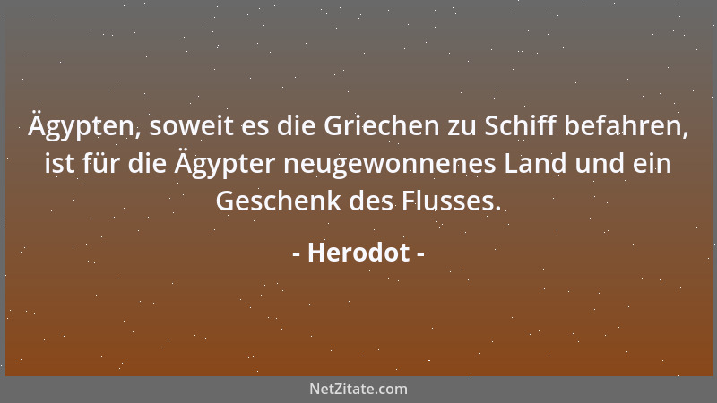 Herodot - Ägypten, soweit es die Griechen zu Schiff befahren, ist für die Ägypter neugewonnenes Land und ein Geschenk des F...