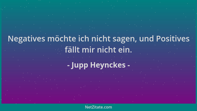 Jupp Heynckes - Negatives möchte ich nicht sagen, und Positives fällt mir nicht ein....