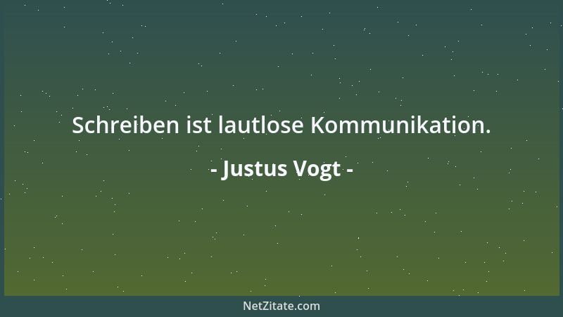 Justus Vogt - Schreiben ist lautlose Kommunikation....