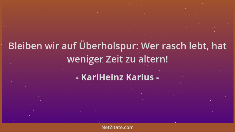 KarlHeinz Karius - Bleiben wir auf Überholspur: Wer rasch lebt, hat weniger Zeit zu altern!...