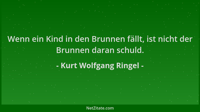 Kurt Wolfgang Ringel - Wenn ein Kind in den Brunnen fällt, ist nicht der Brunnen daran schuld....
