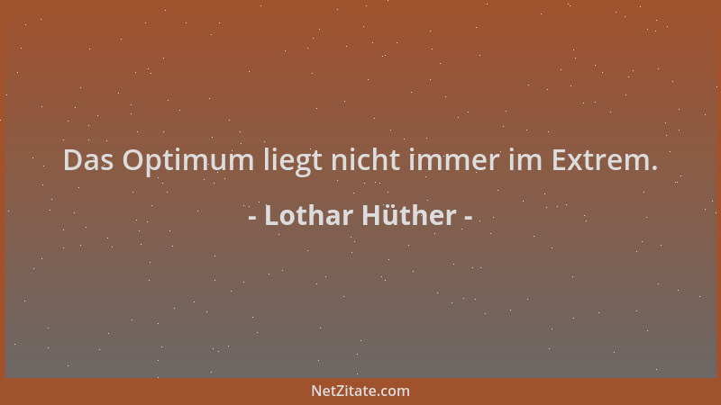 Lothar Hüther - Das Optimum liegt nicht immer im Extrem....
