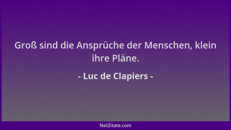 Luc de Clapiers - Groß sind die Ansprüche der Menschen, klein ihre Pläne....