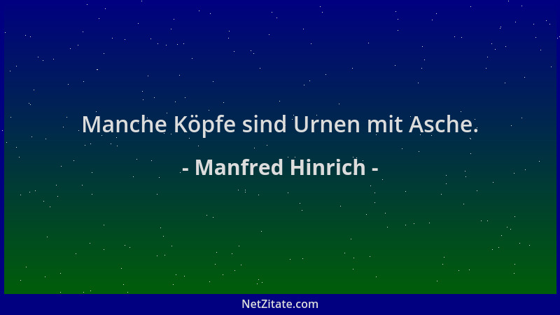 Manfred Hinrich - Manche Köpfe sind Urnen mit Asche....