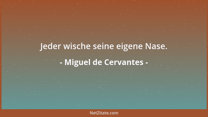 Miguel de Cervantes - An einem kleinen Muster können wir oft das ganze Stück beurteilen....