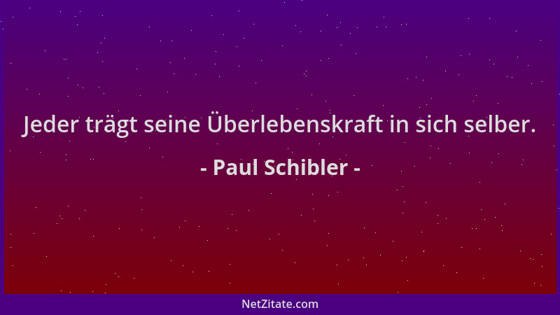 Paul Schibler - Jeder trägt seine Überlebenskraft in sich selber....
