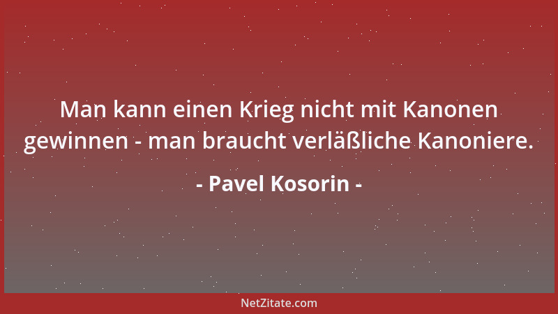 Pavel Kosorin - Man kann einen Krieg nicht mit Kanonen gewinnen - man braucht verläßliche Kanoniere....