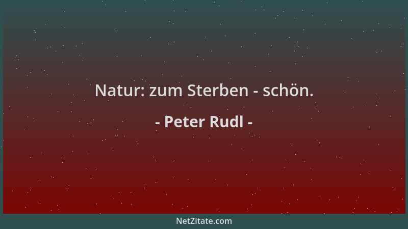 Peter Rudl - Natur: zum Sterben - schön....
