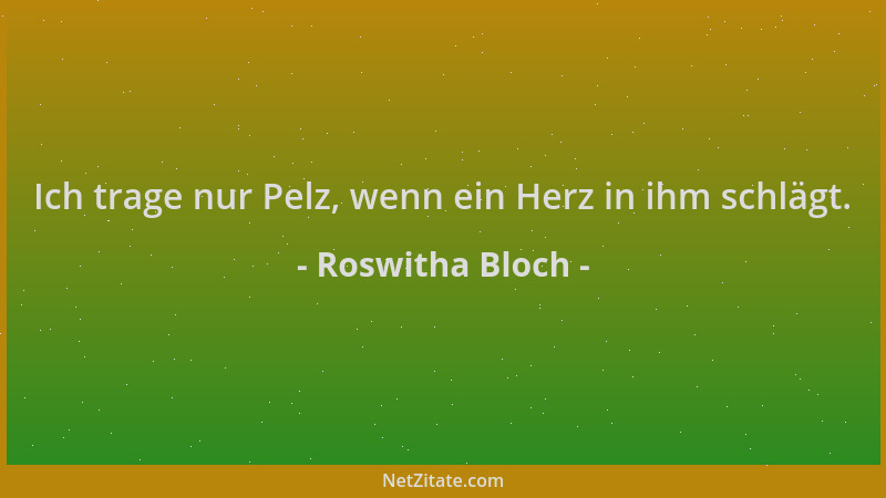 Roswitha Bloch - Ich trage nur Pelz, wenn ein Herz in ihm schlägt....
