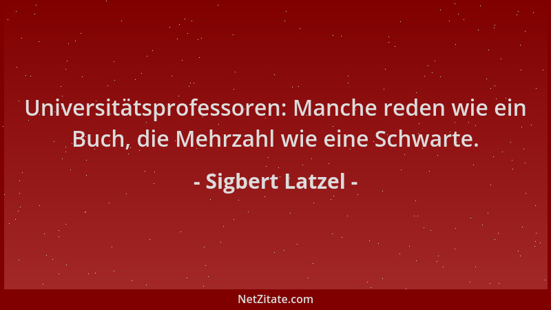 Sigbert Latzel - Universitätsprofessoren: Manche reden wie ein Buch, die Mehrzahl wie eine Schwarte....