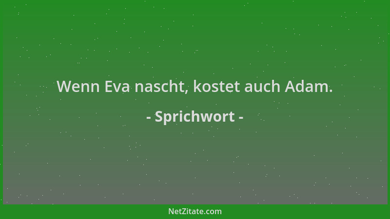 Sprichwort - Wenn Eva nascht, kostet auch Adam....