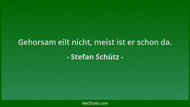 Stefan Schütz - Gehorsam eilt nicht, meist ist er schon da....