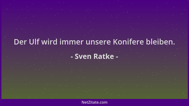 Sven Ratke - Der Ulf wird immer unsere Konifere bleiben....