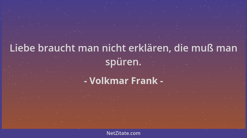 Volkmar Frank - Liebe braucht man nicht erklären, die muß man spüren....