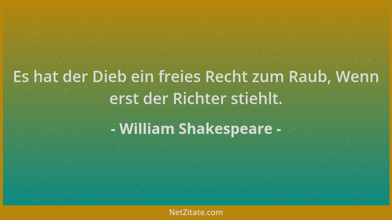 William Shakespeare - Es hat der Dieb ein freies Recht zum Raub, Wenn erst der Richter stiehlt....