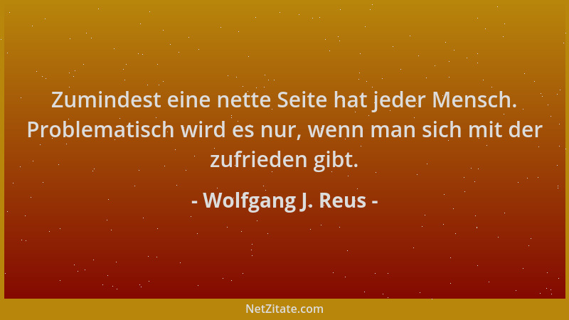 Wolfgang J. Reus - Zumindest eine nette Seite hat jeder Mensch. Problematisch wird es nur, wenn man sich mit der zufrieden...