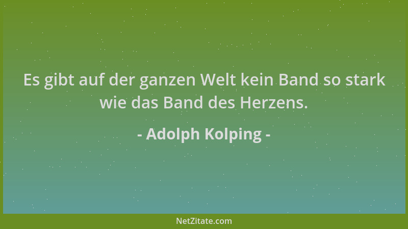 Adolph Kolping - Es gibt auf der ganzen Welt kein Band so stark wie das Band des Herzens....