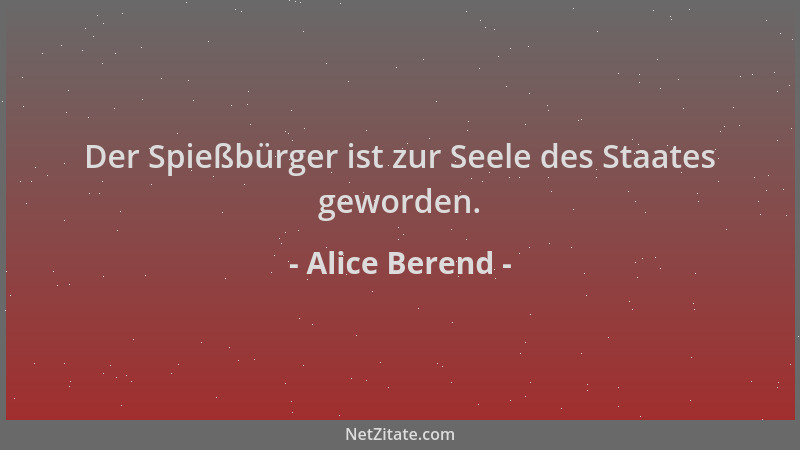 Alice Berend - Der Spießbürger ist zur Seele des Staates geworden....