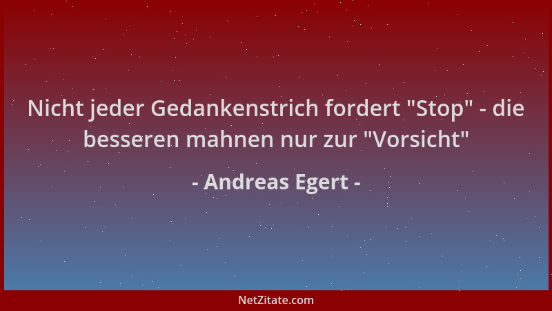 Andreas Egert - Nicht jeder Gedankenstrich fordert  "Stop " - die besseren mahnen nur zur  "Vorsicht "...
