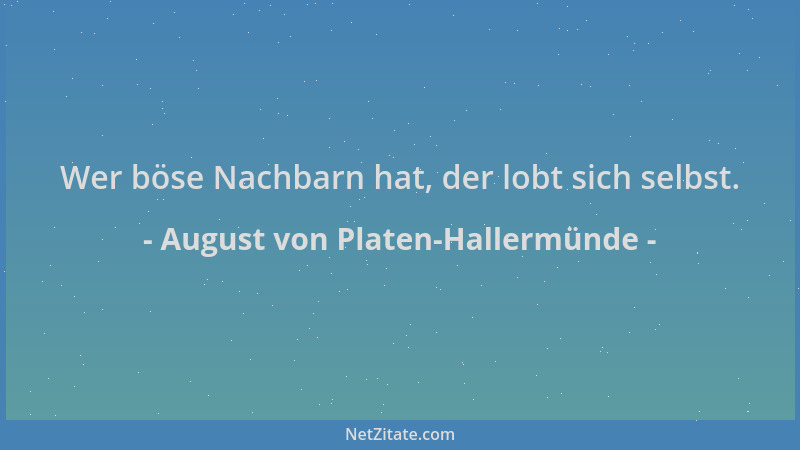 August von Platen-Hallermünde - Wer böse Nachbarn hat, der lobt sich selbst....