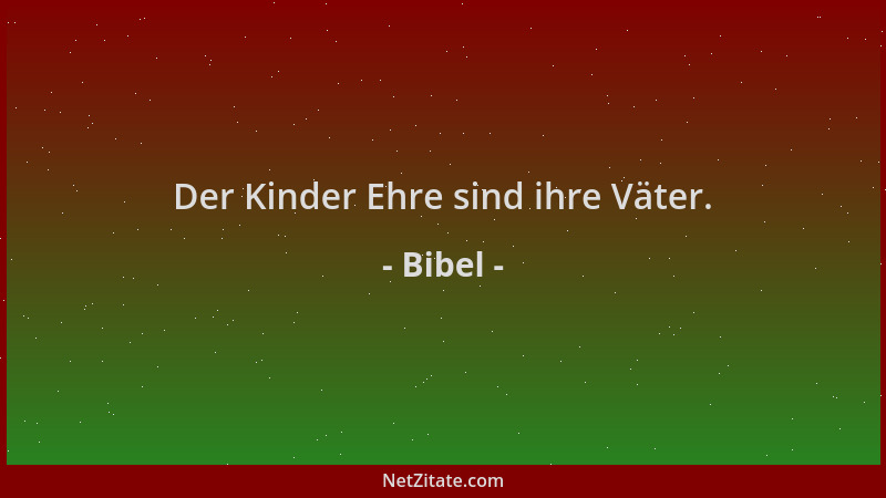 Bibel - Der Kinder Ehre sind ihre Väter....