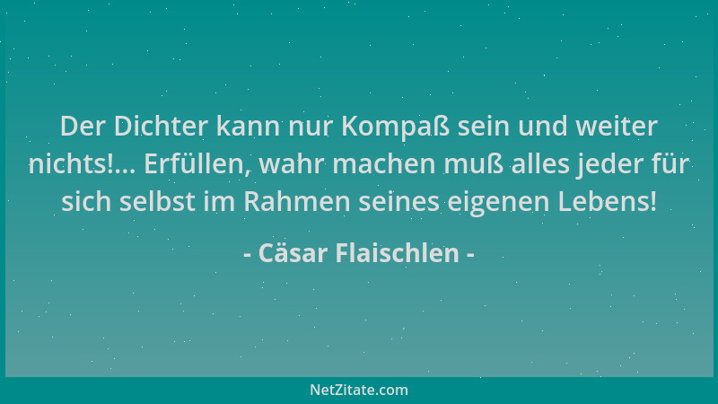 Cäsar Flaischlen - Der Dichter kann nur Kompaß sein und weiter nichts!... Erfüllen, wahr machen muß alles jeder für sich se...