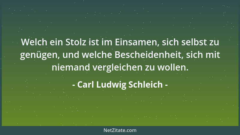 Carl Ludwig Schleich - Ich bin mir immer sehr reich vorgekommen, auch wenn ich kein Geld hatte. Ich glaube, Selbstbewußtsei...