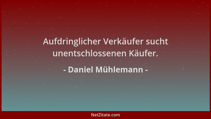 Daniel Mühlemann - Aufdringlicher Verkäufer sucht unentschlossenen Käufer....