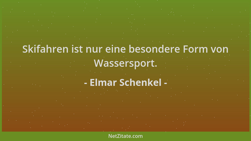 Elmar Schenkel - Skifahren ist nur eine besondere Form von Wassersport....