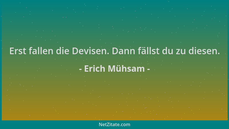Erich Mühsam - Erst fallen die Devisen. Dann fällst du zu diesen....