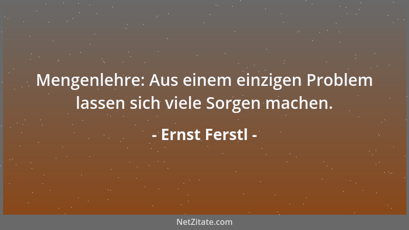 Ernst Ferstl - Mengenlehre: Aus einem einzigen Problem lassen sich viele Sorgen machen....