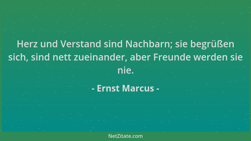 Ernst Marcus - Herz und Verstand sind Nachbarn; sie begrüßen sich, sind nett zueinander, aber Freunde werden sie nie....