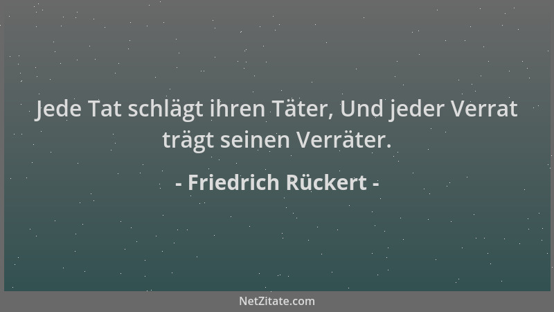 Friedrich Rückert - Jede Tat schlägt ihren Täter, Und jeder Verrat trägt seinen Verräter....