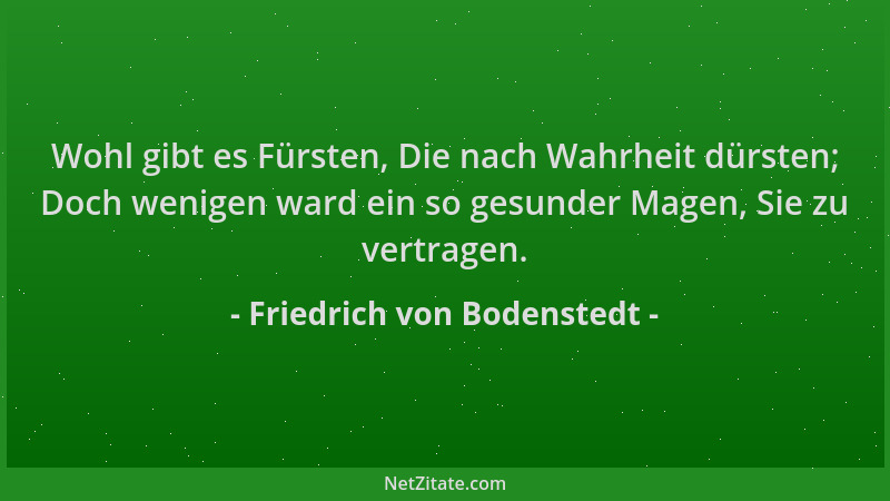 Friedrich von Bodenstedt - Wohl gibt es Fürsten, Die nach Wahrheit dürsten; Doch wenigen ward ein so gesunder Magen, Sie zu...