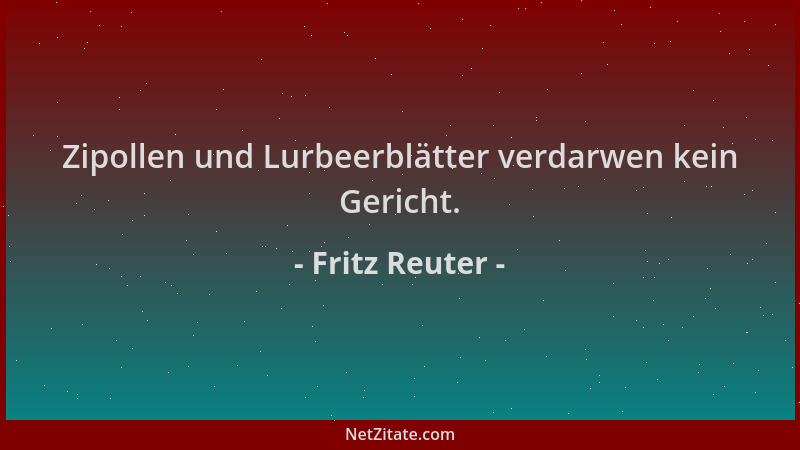 Fritz Reuter - Zipollen und Lurbeerblätter verdarwen kein Gericht....