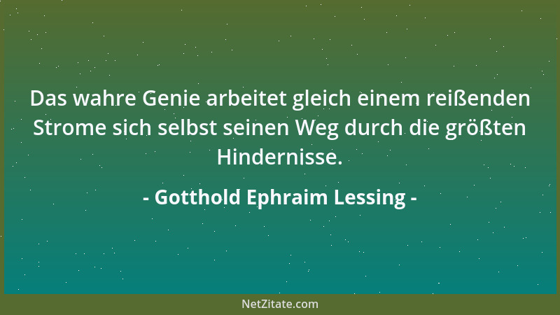 Gotthold Ephraim Lessing - Sie werden sagen, daß ich eine besondere Gabe habe, etwas Gutes an etwas Schlechtem zu entdecken...