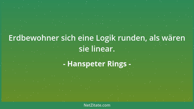 Hanspeter Rings - Erdbewohner sich eine Logik runden, als wären sie linear....