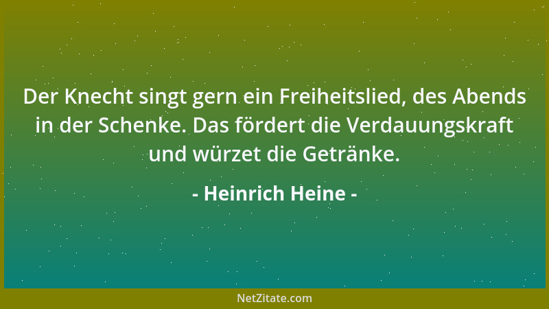 Heinrich Heine - Der Knecht singt gern ein Freiheitslied, des Abends in der Schenke. Das fördert die Verdauungskraft und wü...