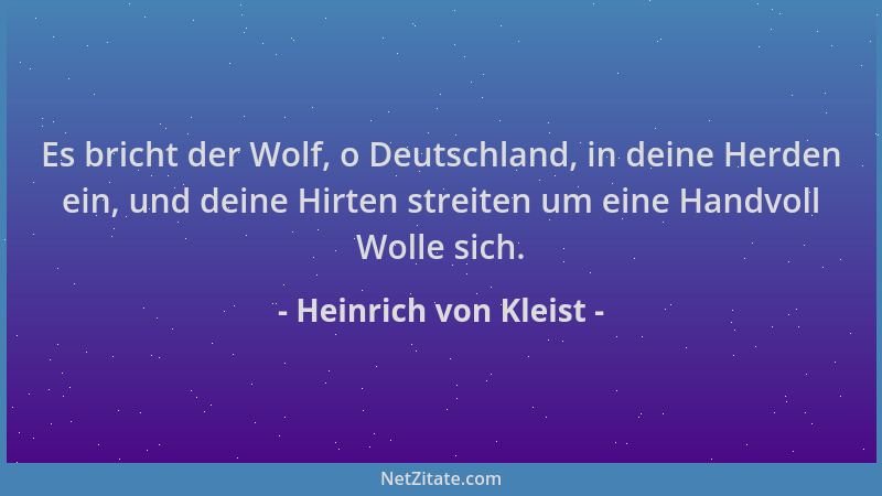 Heinrich von Kleist - Es bricht der Wolf, o Deutschland, in deine Herden ein, und deine Hirten streiten um eine Handvoll Wo...