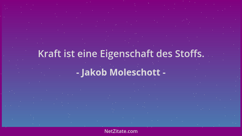 Jakob Moleschott - Kraft ist eine Eigenschaft des Stoffs....