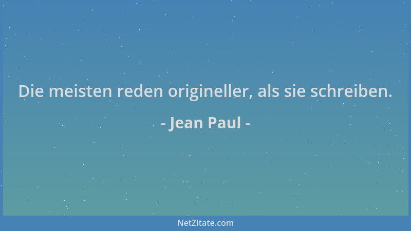 Jean Paul - Die meisten reden origineller, als sie schreiben....