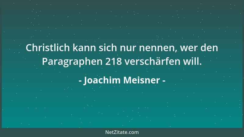 Joachim Meisner - Christlich kann sich nur nennen, wer den Paragraphen 218 verschärfen will....