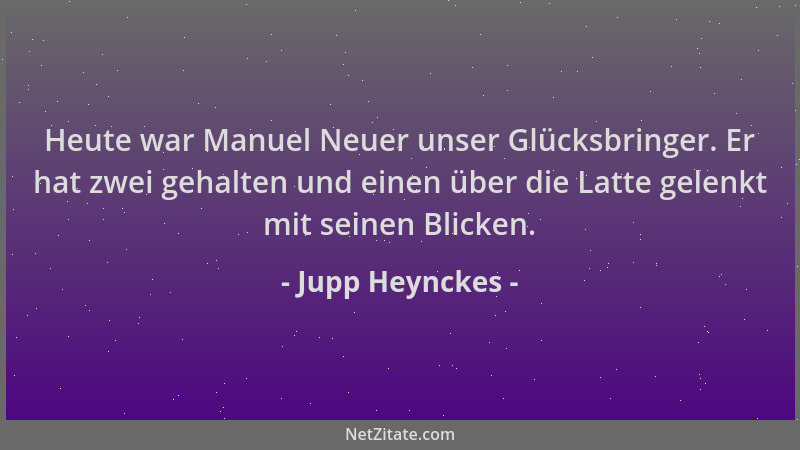 Jupp Heynckes - Heute war Manuel Neuer unser Glücksbringer. Er hat zwei gehalten und einen über die Latte gelenkt mit seine...