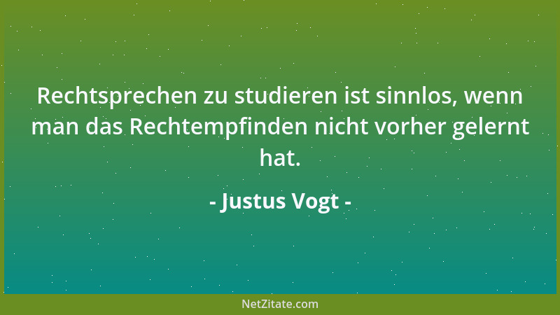 Justus Vogt - Rechtsprechen zu studieren ist sinnlos, wenn man das Rechtempfinden nicht vorher gelernt hat....